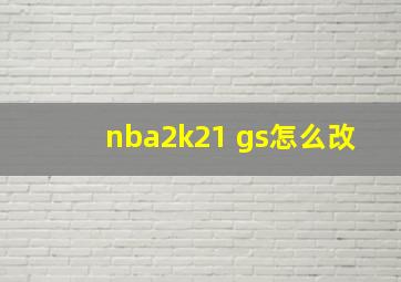 nba2k21 gs怎么改